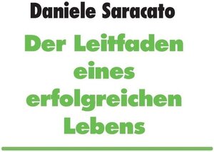 Buchcover Der Leitfaden eines erfolgreichen Lebens | Daniele Saracato | EAN 9783743138162 | ISBN 3-7431-3816-6 | ISBN 978-3-7431-3816-2