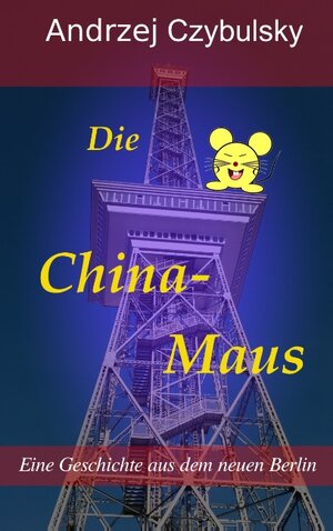 Buchcover Die China-Maus | Andrzej Czybulsky | EAN 9783743141810 | ISBN 3-7431-4181-7 | ISBN 978-3-7431-4181-0