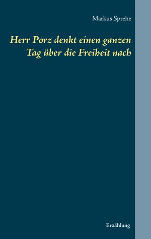 Buchcover Herr Porz denkt einen ganzen Tag über die Freiheit nach | Markus Sprehe | EAN 9783743141971 | ISBN 3-7431-4197-3 | ISBN 978-3-7431-4197-1