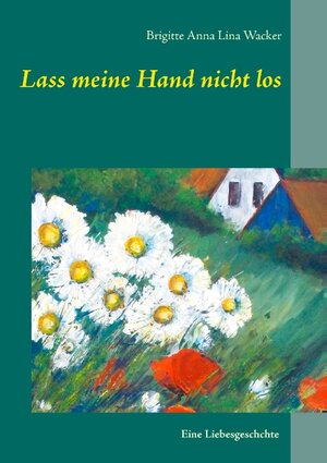 Buchcover Lass meine Hand nicht los | Brigitte Anna Lina Wacker | EAN 9783743143074 | ISBN 3-7431-4307-0 | ISBN 978-3-7431-4307-4