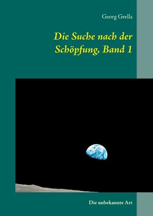 Buchcover Die Suche nach der Schöpfung, Band 1 | Georg Grella | EAN 9783743143760 | ISBN 3-7431-4376-3 | ISBN 978-3-7431-4376-0