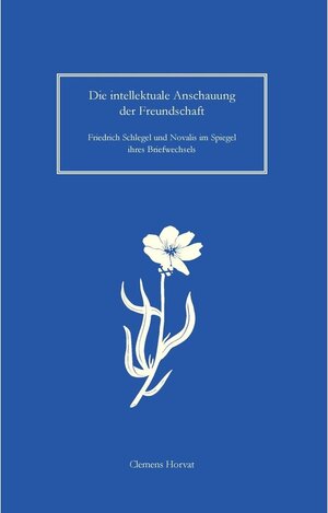 Buchcover Die intellektuale Anschauung der Freundschaft | Clemens Horvat | EAN 9783743145382 | ISBN 3-7431-4538-3 | ISBN 978-3-7431-4538-2