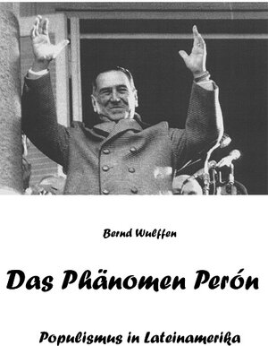 Buchcover Das Phänomen Perón | Bernd Wulffen | EAN 9783743151222 | ISBN 3-7431-5122-7 | ISBN 978-3-7431-5122-2