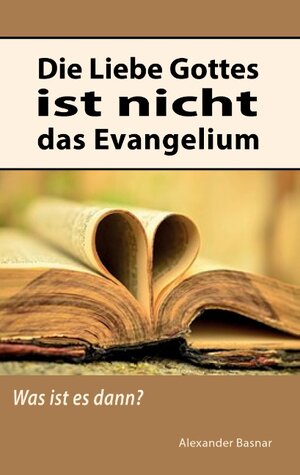 Buchcover Die Liebe Gottes ist nicht das Evangelium | Alexander Basnar | EAN 9783743151680 | ISBN 3-7431-5168-5 | ISBN 978-3-7431-5168-0