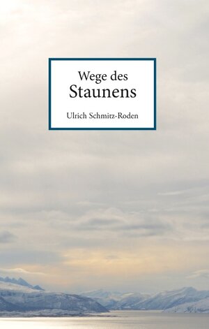 Buchcover Wege des Staunens | Ulrich Schmitz-Roden | EAN 9783743151895 | ISBN 3-7431-5189-8 | ISBN 978-3-7431-5189-5
