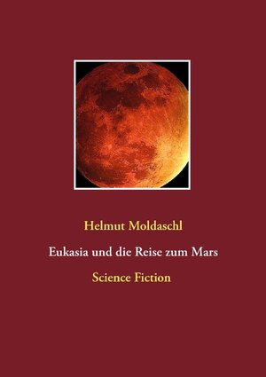 Buchcover Eukasia und die Reise zum Mars | Helmut Moldaschl | EAN 9783743153592 | ISBN 3-7431-5359-9 | ISBN 978-3-7431-5359-2