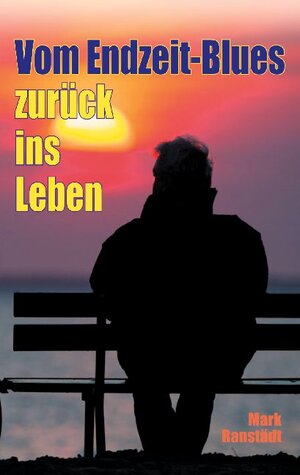 Buchcover Vom Endzeit-Blues zurück ins Leben | Mark Ranstädt | EAN 9783743159334 | ISBN 3-7431-5933-3 | ISBN 978-3-7431-5933-4