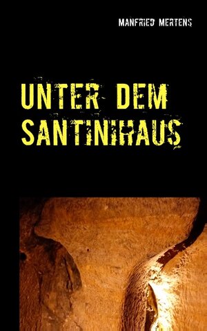 Buchcover Unter dem Santinihaus | Manfried Mertens | EAN 9783743162136 | ISBN 3-7431-6213-X | ISBN 978-3-7431-6213-6