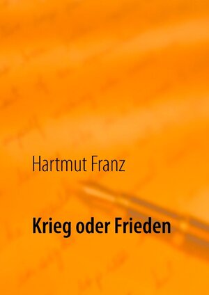 Buchcover Krieg oder Frieden | Hartmut Franz | EAN 9783743165007 | ISBN 3-7431-6500-7 | ISBN 978-3-7431-6500-7