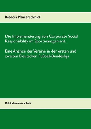 Buchcover Die Implementierung von Corporate Social Responsibility im Sportmanagement. Eine Analyse der Vereine in der ersten und zweiten Deutschen Fußball-Bundesliga | Rebecca Pfannenschmidt | EAN 9783743173729 | ISBN 3-7431-7372-7 | ISBN 978-3-7431-7372-9