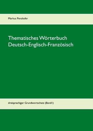 Buchcover Thematisches Wörterbuch Deutsch-Englisch-Französisch (1-1) | Markus Penzkofer | EAN 9783743173781 | ISBN 3-7431-7378-6 | ISBN 978-3-7431-7378-1