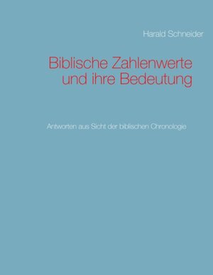 Buchcover Biblische Zahlenwerte und ihre Bedeutung | Harald Schneider | EAN 9783743174023 | ISBN 3-7431-7402-2 | ISBN 978-3-7431-7402-3