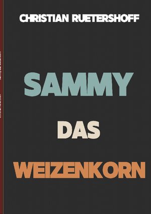 Buchcover Sammy das Weizenkorn | Christian Rütershoff | EAN 9783743182516 | ISBN 3-7431-8251-3 | ISBN 978-3-7431-8251-6