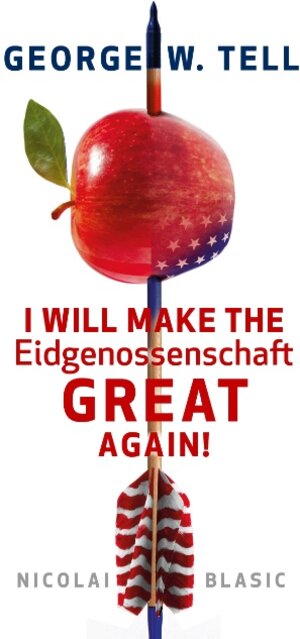 Buchcover George W. Tell - I will make the Eidgenossenschaft great again | Nicolai Blasic | EAN 9783743183599 | ISBN 3-7431-8359-5 | ISBN 978-3-7431-8359-9