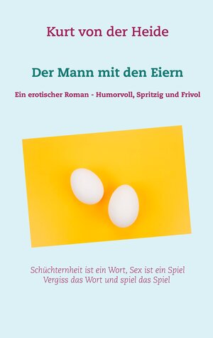 Buchcover Der Mann mit den Eiern | Kurt von der Heide | EAN 9783743188358 | ISBN 3-7431-8835-X | ISBN 978-3-7431-8835-8