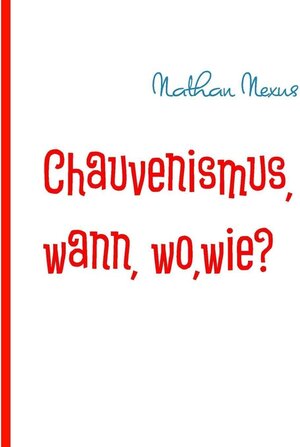 Buchcover Chauvenismus, wann, wo,wie? | Nathan Nexus | EAN 9783743189096 | ISBN 3-7431-8909-7 | ISBN 978-3-7431-8909-6