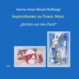 Buchcover Inspirationen zu Franz Marc "Skizzen aus dem Felde" | Maria-Anna Bäuml-Roßnagl | EAN 9783743190740 | ISBN 3-7431-9074-5 | ISBN 978-3-7431-9074-0