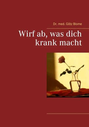 Buchcover Wirf ab, was dich krank macht | Götz Blome | EAN 9783743191105 | ISBN 3-7431-9110-5 | ISBN 978-3-7431-9110-5