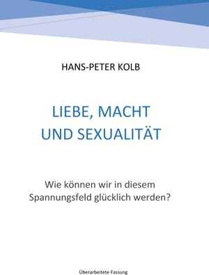 Buchcover Liebe, Macht und Sexualität | Hans-Peter Kolb | EAN 9783743191686 | ISBN 3-7431-9168-7 | ISBN 978-3-7431-9168-6