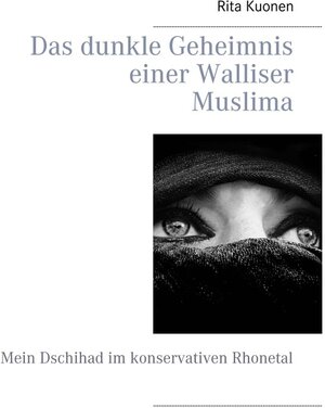 Buchcover Das dunkle Geheimnis einer Walliser Muslima | Rita Kuonen | EAN 9783743197848 | ISBN 3-7431-9784-7 | ISBN 978-3-7431-9784-8