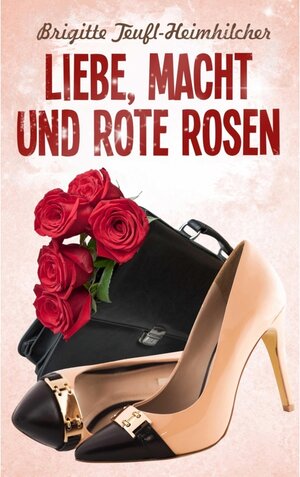 Buchcover Liebe, Macht und rote Rosen | Brigitte Teufl-Heimhilcher | EAN 9783743835931 | ISBN 3-7438-3593-2 | ISBN 978-3-7438-3593-1