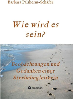 Buchcover Wie wird es sein? / tredition | Barbara Palsherm-Schäfer | EAN 9783743901766 | ISBN 3-7439-0176-5 | ISBN 978-3-7439-0176-6