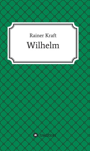 Buchcover Wilhelm | Rainer Kraft | EAN 9783743907263 | ISBN 3-7439-0726-7 | ISBN 978-3-7439-0726-3