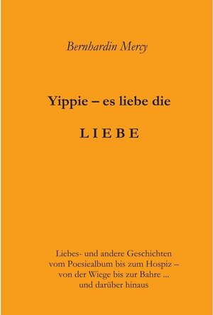 Buchcover Yippie - es lebe die LIEBE / tredition | Bernhardin Mercy | EAN 9783743924109 | ISBN 3-7439-2410-2 | ISBN 978-3-7439-2410-9