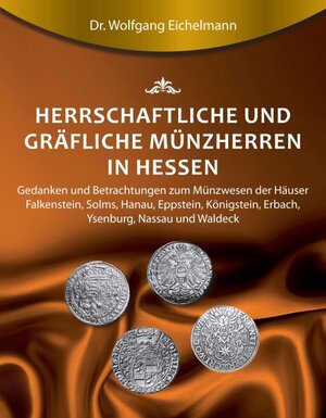 Buchcover Herrschaftliche und gräfliche Münzherren in Hessen | Dr. Wolfgang Eichelmann | EAN 9783743942431 | ISBN 3-7439-4243-7 | ISBN 978-3-7439-4243-1