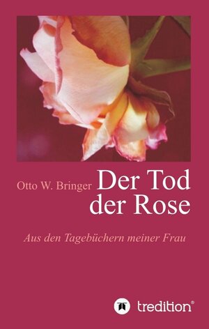 Buchcover Der Tod der Rose | Otto W. Bringer | EAN 9783743971202 | ISBN 3-7439-7120-8 | ISBN 978-3-7439-7120-2