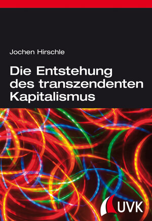 Buchcover Die Entstehung des transzendenten Kapitalismus | Jochen Hirschle | EAN 9783744505437 | ISBN 3-7445-0543-X | ISBN 978-3-7445-0543-7