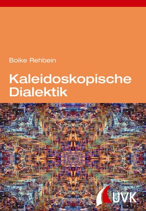 Buchcover Kaleidoskopische Dialektik | Boike Rehbein | EAN 9783744505932 | ISBN 3-7445-0593-6 | ISBN 978-3-7445-0593-2