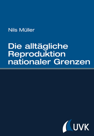 Buchcover Die alltägliche Reproduktion nationaler Grenzen | Nils Müller | EAN 9783744507417 | ISBN 3-7445-0741-6 | ISBN 978-3-7445-0741-7