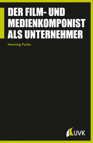 Buchcover Der Film- und Medienkomponist als Unternehmer | Henning Fuchs | EAN 9783744507561 | ISBN 3-7445-0756-4 | ISBN 978-3-7445-0756-1