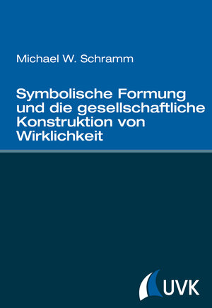 Buchcover Symbolische Formung und die gesellschaftliche Konstruktion von Wirklichkeit | Michael W. Schramm | EAN 9783744508421 | ISBN 3-7445-0842-0 | ISBN 978-3-7445-0842-1