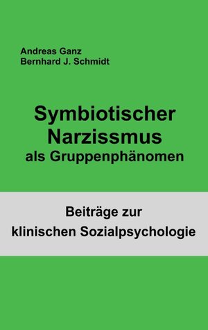 Buchcover Symbiotischer Narzissmus als Gruppenphänomen | Bernhard J. Schmidt | EAN 9783744800495 | ISBN 3-7448-0049-0 | ISBN 978-3-7448-0049-5