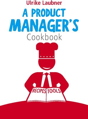 Buchcover A Product Manager's Cookbook | Ulrike Laubner | EAN 9783744802093 | ISBN 3-7448-0209-4 | ISBN 978-3-7448-0209-3