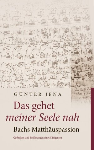 Buchcover Das gehet meiner Seele nah – Bachs Matthäuspassion | Günter Jena | EAN 9783744805582 | ISBN 3-7448-0558-1 | ISBN 978-3-7448-0558-2