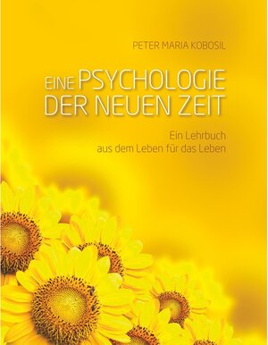 Buchcover Eine Psychologie der neuen Zeit | Peter Maria Kobosil | EAN 9783744808323 | ISBN 3-7448-0832-7 | ISBN 978-3-7448-0832-3