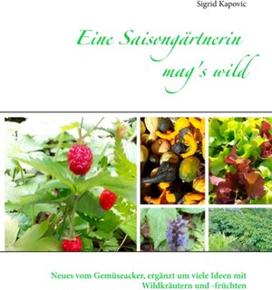 Buchcover Eine Saisongärtnerin mag's wild | Sigrid Kapovic | EAN 9783744810302 | ISBN 3-7448-1030-5 | ISBN 978-3-7448-1030-2