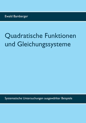Buchcover Quadratische Funktionen und Gleichungssysteme | Ewald Bamberger | EAN 9783744815338 | ISBN 3-7448-1533-1 | ISBN 978-3-7448-1533-8