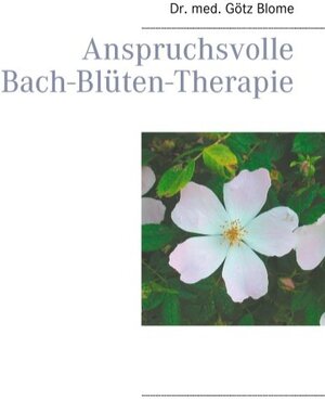 Buchcover Anspruchsvolle Bach-Blüten-Therapie | Götz Blome | EAN 9783744819732 | ISBN 3-7448-1973-6 | ISBN 978-3-7448-1973-2