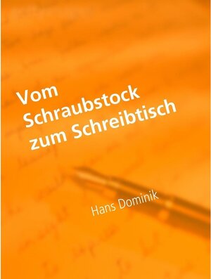 Buchcover Vom Schraubstock zum Schreibtisch | Hans Dominik | EAN 9783744821964 | ISBN 3-7448-2196-X | ISBN 978-3-7448-2196-4
