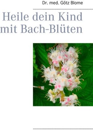 Buchcover Heile dein Kind mit Bach-Blüten | Götz Blome | EAN 9783744823357 | ISBN 3-7448-2335-0 | ISBN 978-3-7448-2335-7