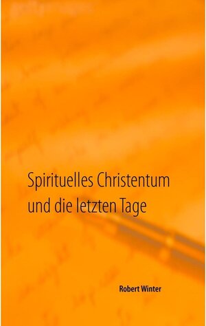 Buchcover Spirituelles Christentum und die letzten Tage | Robert Winter | EAN 9783744827614 | ISBN 3-7448-2761-5 | ISBN 978-3-7448-2761-4