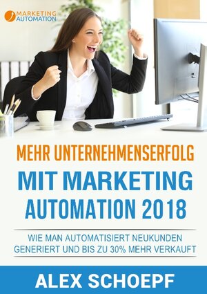 Buchcover Mehr Unternehmenserfolg mit Marketing Automation 2018 | Alex Schoepf | EAN 9783744833936 | ISBN 3-7448-3393-3 | ISBN 978-3-7448-3393-6