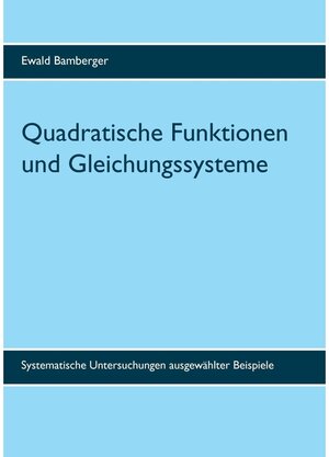 Buchcover Quadratische Funktionen und Gleichungssysteme | Ewald Bamberger | EAN 9783744846462 | ISBN 3-7448-4646-6 | ISBN 978-3-7448-4646-2