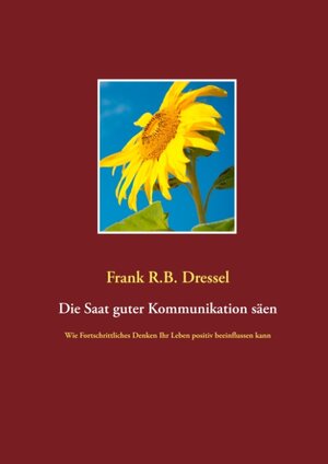 Buchcover Die Saat guter Kommunikation säen | Frank R.B. Dressel | EAN 9783744848374 | ISBN 3-7448-4837-X | ISBN 978-3-7448-4837-4