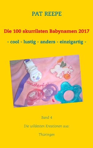 Buchcover Die 100 skurrilsten Babynamen 2017 | Pat Reepe | EAN 9783744856171 | ISBN 3-7448-5617-8 | ISBN 978-3-7448-5617-1