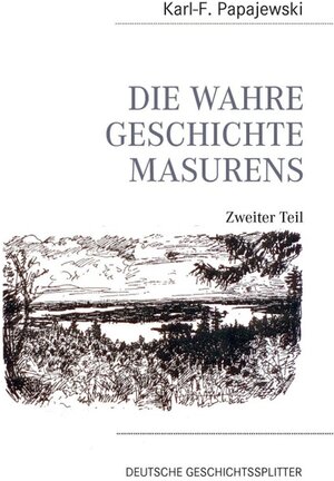 Buchcover Die wahre Geschichte Masurens - Zweiter Teil - | Karl-Friedrich Papajewski | EAN 9783744856911 | ISBN 3-7448-5691-7 | ISBN 978-3-7448-5691-1